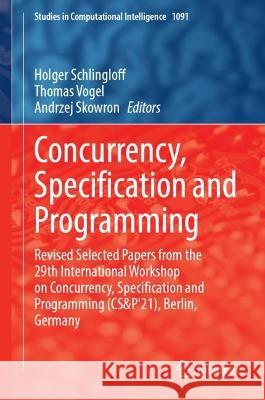 Concurrency, Specification and Programming: Revised Selected Papers from the 29th International Workshop on Concurrency, Specification and Programming (CS&P'21), Berlin, Germany Holger Schlingloff Thomas Vogel Andrzej Skowron 9783031266508