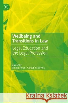 Wellbeing and Transitions in Law: Legal Education and the Legal Profession Emma Jones Caroline Strevens 9783031276538 Palgrave MacMillan