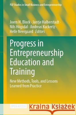 Progress in Entrepreneurship Education and Training: New Methods, Tools, and Lessons Learned from Practice Joern H. Block Jantje Halberstadt Nils H?gsdal 9783031285585