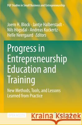 Progress in Entrepreneurship Education and Training: New Methods, Tools, and Lessons Learned from Practice Joern H. Block Jantje Halberstadt Nils H?gsdal 9783031285615