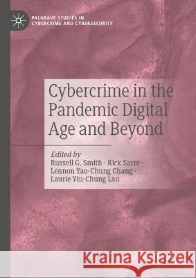 Cybercrime in the Pandemic Digital Age and Beyond Russell G. Smith Rick Sarre Lennon Yao-Chun 9783031291067