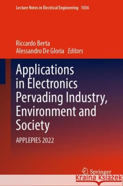 Applications in Electronics Pervading Industry, Environment and Society: APPLEPIES 2022 Riccardo Berta Alessandro De Gloria  9783031303326