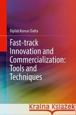 Fast-track Innovation and Commercialization: Tools and Techniques Biplab Kuma 9783031303746 Springer