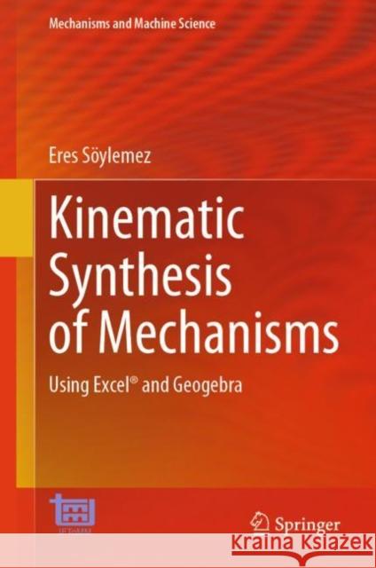 Kinematic Synthesis of Mechanisms: Using Excel (R) and Geogebra Eres Soeylemez 9783031309540 Springer