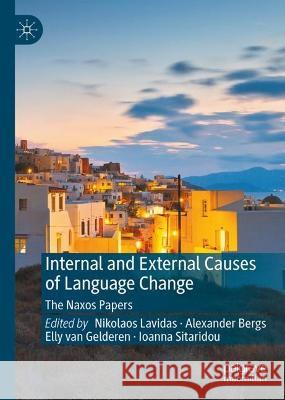 Internal and External Causes of Language Change: The Naxos Papers Nikolaos Lavidas Alexander Bergs Elly Va 9783031309755