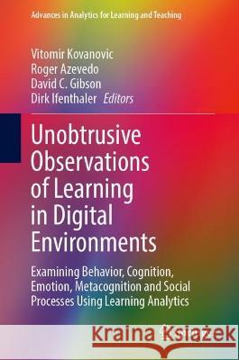 Unobtrusive Observations of Learning in Digital Environments: Examining Behavior, Cognition, Emotion, Metacognition and Social Processes Using Learnin Vitomir Kovanovic Roger Azevedo David C. Gibson 9783031309915