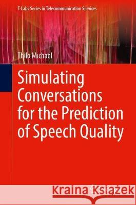 Simulating Conversations for the Prediction of Speech Quality Thilo Michael 9783031318436 Springer