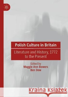 Polish Culture in Britain: Literature and History, 1772 to the Present Maggie Ann Bowers Ben Dew 9783031321870