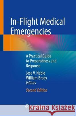 In-Flight Medical Emergencies: A Practical Guide to Preparedness and Response Jose V. Nable William J. Brady  9783031324659 Springer International Publishing AG