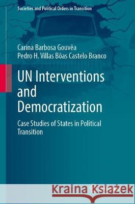 UN Interventions and Democratization: Case Studies of States in Political Transition Carina Barbosa Gouvea Pedro H. Villas Boas Castelo Branco  9783031327148