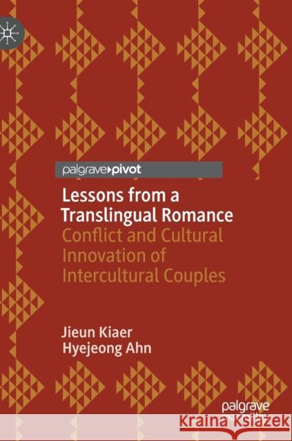 Lessons from a Translingual Romance: Conflict and Cultural Innovation of Intercultural Couples Hyejeong Ahn 9783031329203