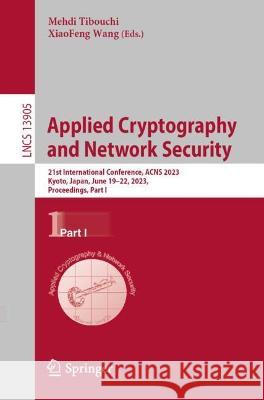 Applied Cryptography  and Network Security: 21st International Conference, ACNS 2023,  Kyoto, Japan, June 19-22, 2023,  Proceedings, Part I Mehdi Tibouchi XiaoFeng Wang  9783031334870 Springer International Publishing AG