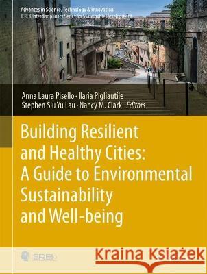 Building Resilient and Healthy Cities: A Guide to Environmental Sustainability and Well-Being Anna Laura Pisello Ilaria Pigliautile Stephen Siu Yu Lau 9783031338625 Springer