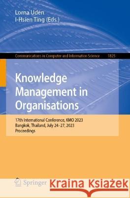 Knowledge Management in Organisations: 17th International Conference, KMO 2023, Bangkok, Thailand, July 24-27, 2023, Proceedings Lorna Uden I-Hsien Ting  9783031340444 Springer International Publishing AG