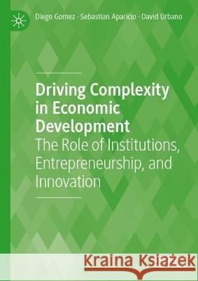 Driving Complexity in Economic Development Diego Gomez, Aparicio, Sebastian, David Urbano 9783031343858