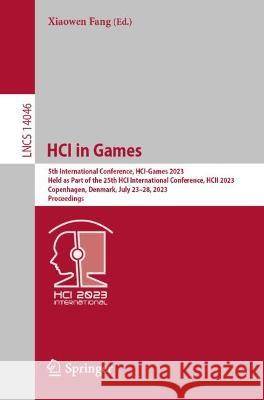 HCI in Games: 5th International Conference, HCI-Games 2023, Held as Part of the 25th HCI International Conference, HCII 2023, Copenhagen, Denmark, July 23-28, 2023, Proceedings Part I Xiaowen Fang   9783031359293
