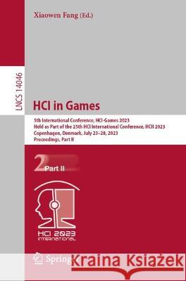 HCI in Games: 5th International Conference, HCI-Games 2023, Held as Part of the 25th HCI International Conference, HCII 2023, Copenhagen, Denmark, July 23-28, 2023, Proceedings, Part II Xiaowen Fang   9783031359781