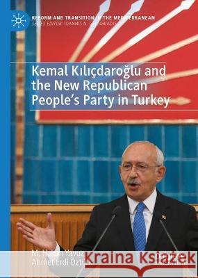 Kemal Kilicdaroglu and the New Republican People's Party in Turkey M. Hakan Yavuz Ahmet Erdi OEzturk  9783031367656 Palgrave Macmillan