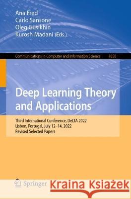 Deep Learning Theory and Applications: Third International Conference, DeLTA 2022, Lisbon, Portugal, July 12-14, 2022, Revised Selected Papers Ana Fred Carlo Sansone Oleg Gusikhin 9783031373169