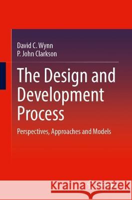 The Design and Development Process David C. Wynn, P. John Clarkson 9783031381676