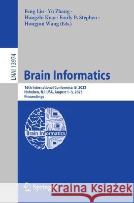 Brain Informatics: 16th International Conference, Bi 2023, Hoboken, Nj, Usa, August 1-3, 2023, Proceedings Feng Liu Yu Zhang Hongzhi Kuai 9783031430749