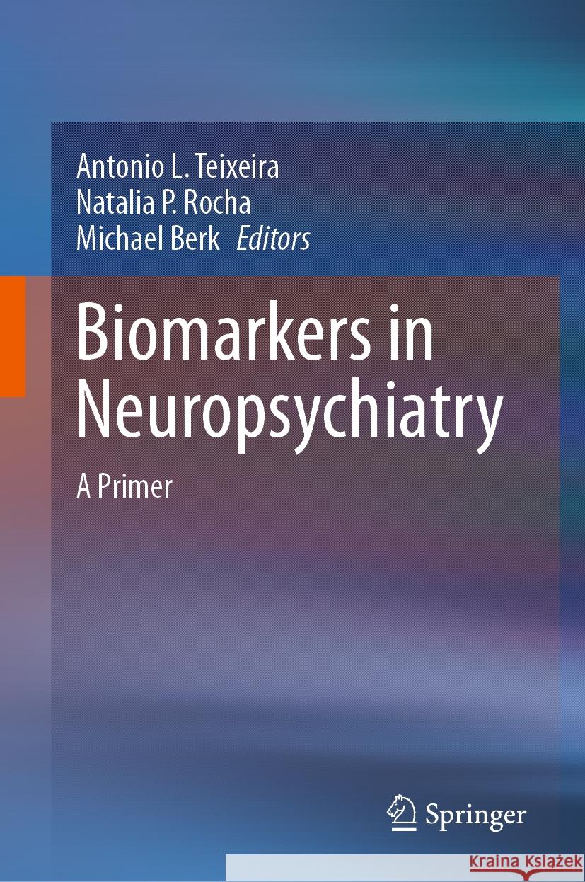 Biomarkers in Neuropsychiatry: A Primer Antonio L. Teixeira Natalia P. Rocha Michael Berk 9783031433559