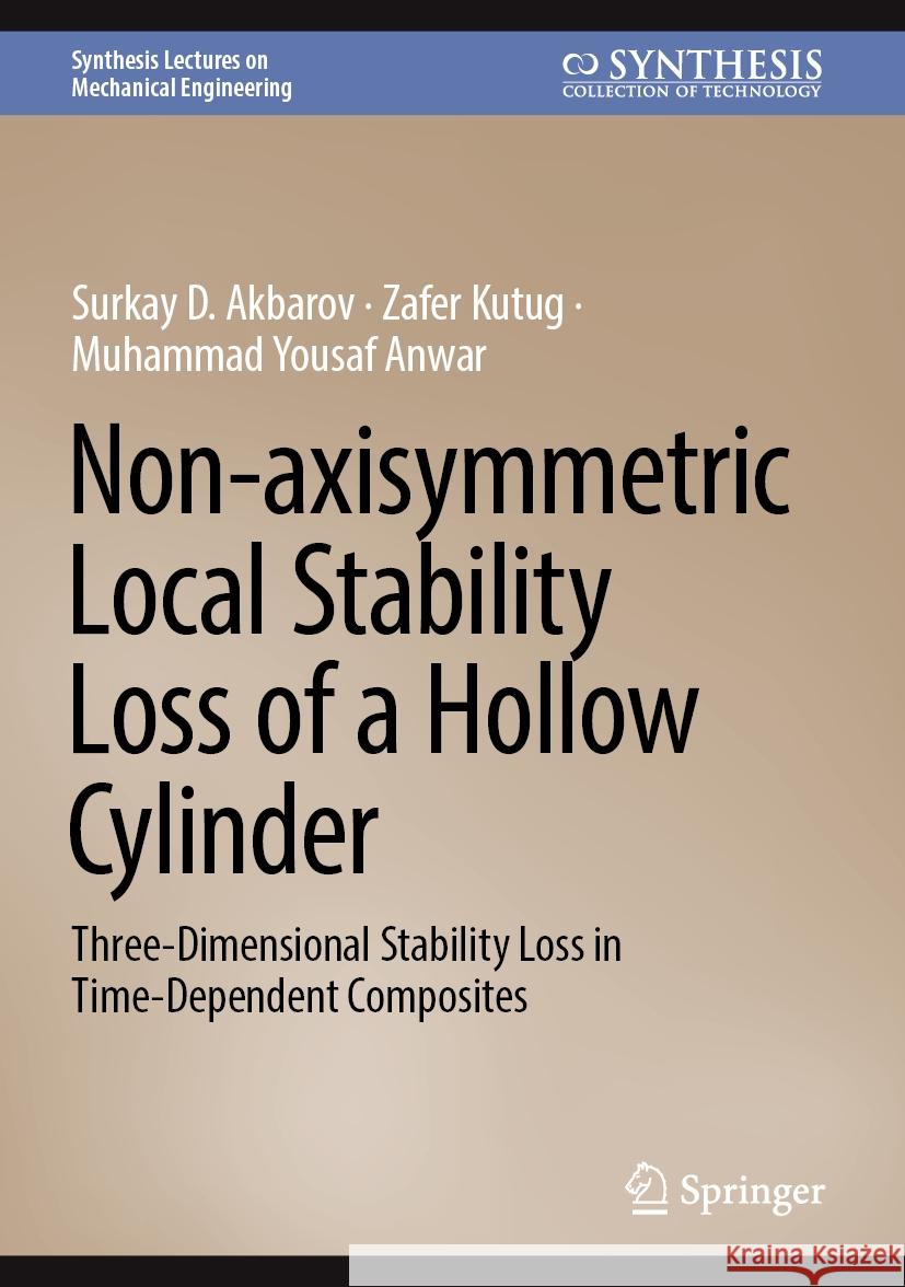 Non-Axisymmetric Local Stability Loss of a Hollow Cylinder: Three-Dimensional Stability Loss in Time-Dependent Composites Surkay D. Akbarov Zafer Kutug Muhammad Yousaf Anwar 9783031436284 Springer