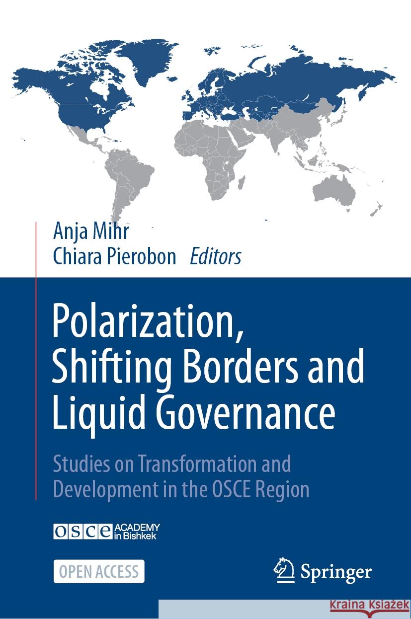 Polarization, Shifting Borders and Liquid Governance: Studies on Transformation and Development in the OSCE Region Anja Mihr Chiara Pierobon 9783031445835