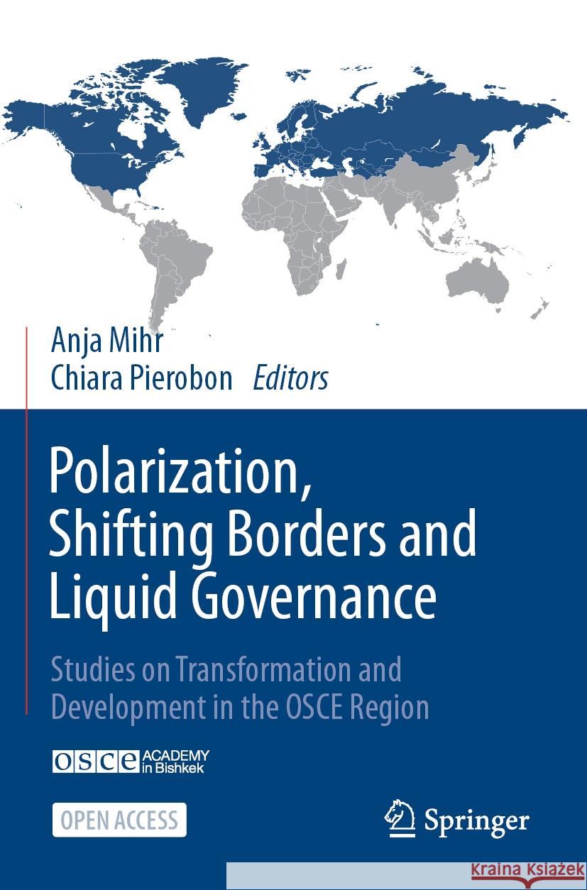 Polarization, Shifting Borders and Liquid Governance: Studies on Transformation and Development in the OSCE Region Anja Mihr Chiara Pierobon 9783031445866