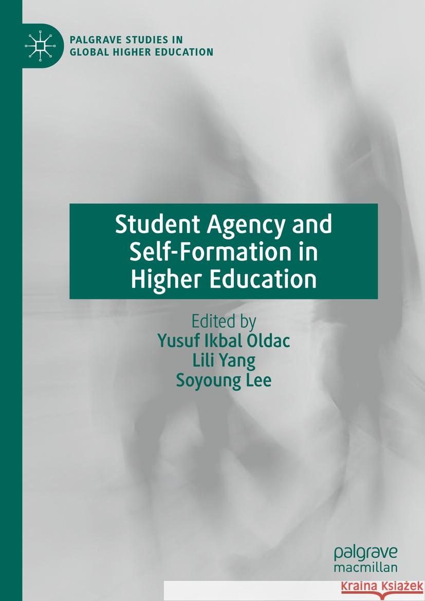 Student Agency and Self-Formation in Higher Education Yusuf Ikbal Oldac Lili Yang Soyoung Lee 9783031448843 Palgrave MacMillan