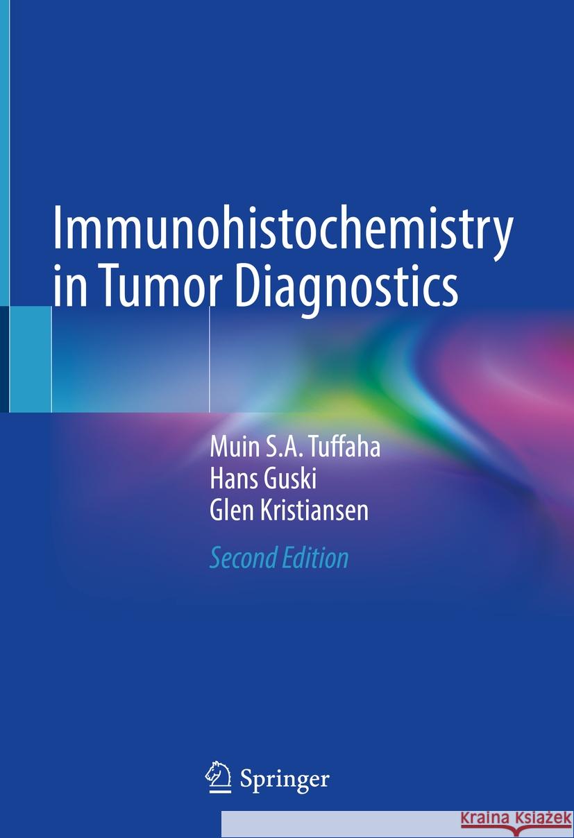 Immunohistochemistry in Tumor Diagnostics Muin S. a. Tuffaha Hans Guski Glen Kristiansen 9783031450235 Springer