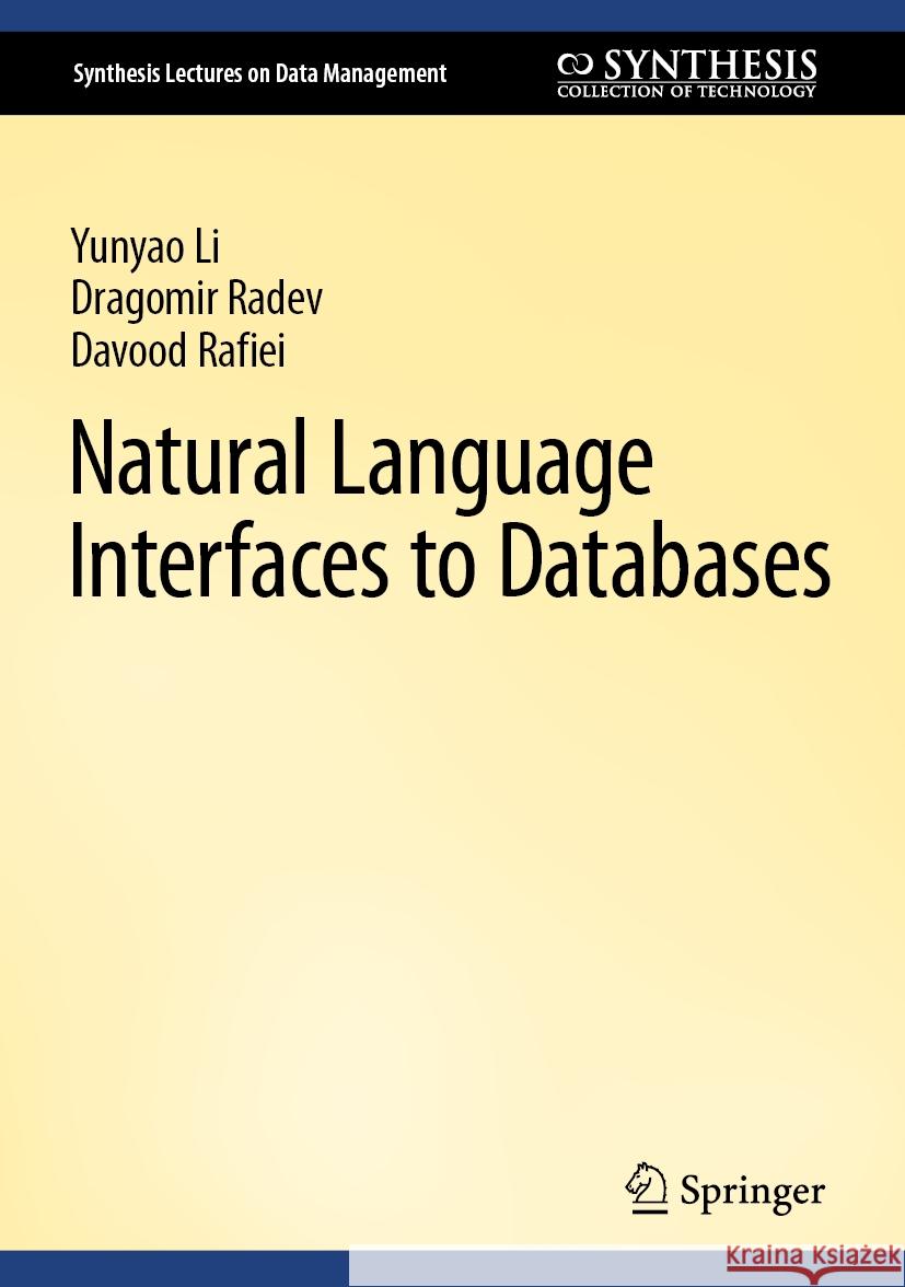 Natural Language Interfaces to Databases Yunyao Li Dragomir Radev Davood Rafiei 9783031450426 Springer