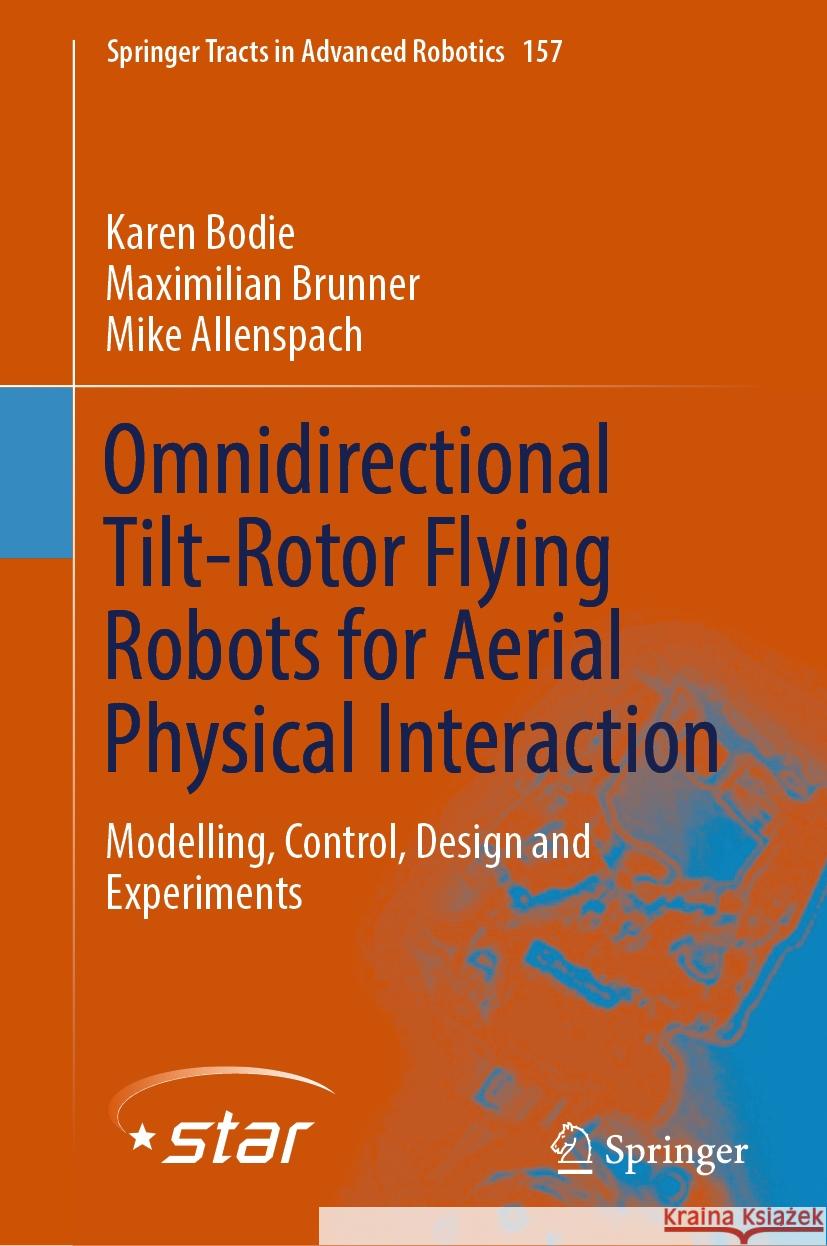 Omnidirectional Tilt-Rotor Flying Robots for Aerial Physical Interaction: Modelling, Control, Design and Experiments Karen Bodie Maximilian Brunner Mike Allenspach 9783031454967 Springer