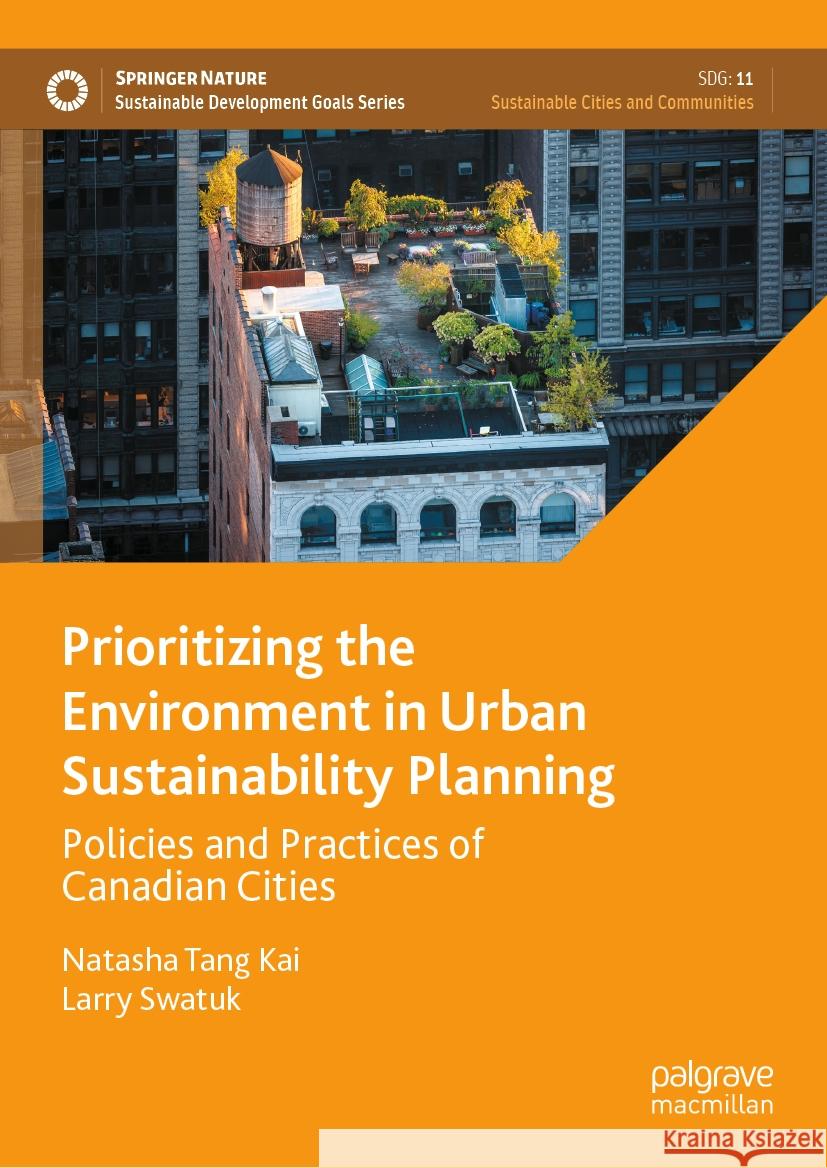 Prioritizing the Environment in Urban Sustainability Planning: Policies and Practices of Canadian Cities Natasha Tan Larry Swatuk 9783031465215