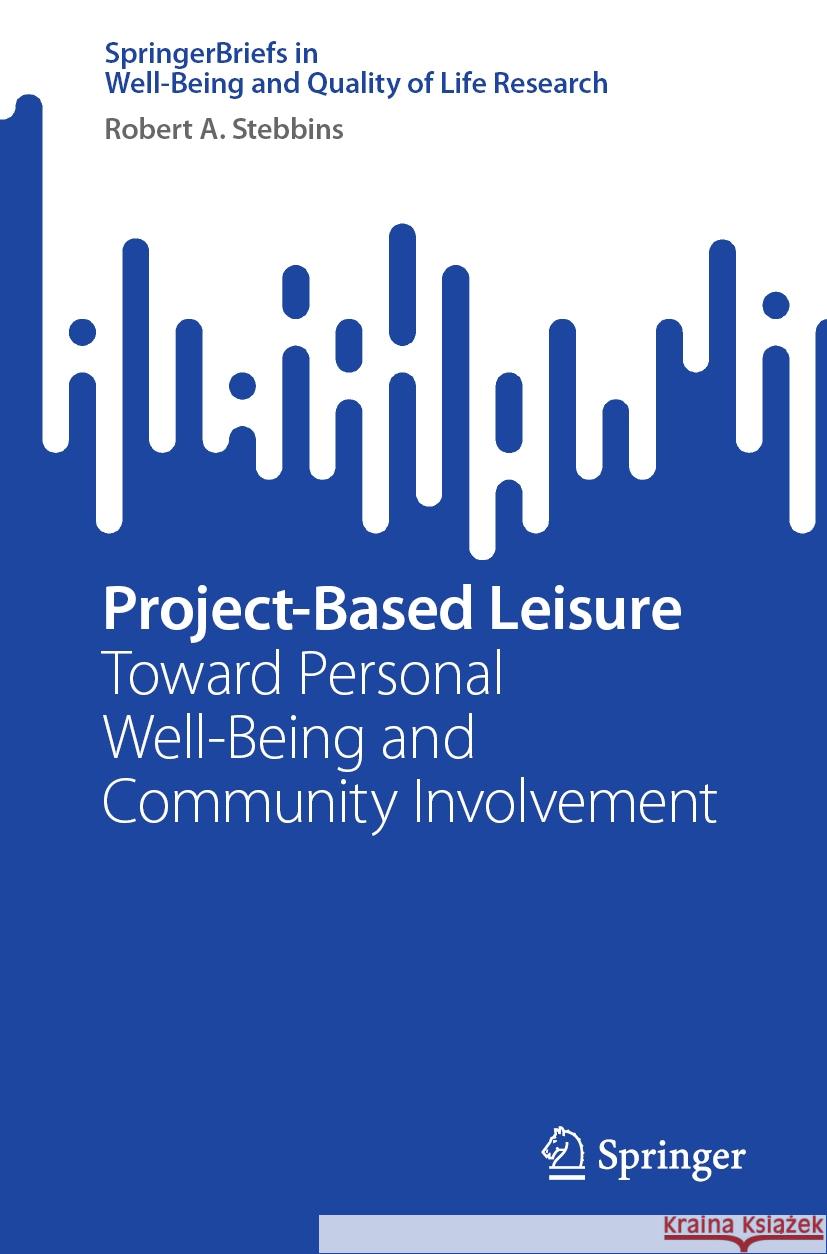 Project-Based Leisure: Toward Personal Well-Being and Community Involvement Robert A. Stebbins 9783031470516 Springer