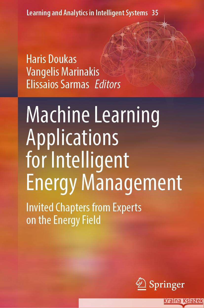 Machine Learning Applications for Intelligent Energy Management: Invited Chapters from Experts on the Energy Field Haris Doukas Vangelis Marinakis Elissaios Sarmas 9783031479083