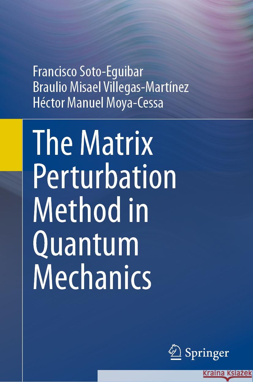 The Matrix Perturbation Method in Quantum Mechanics Francisco Soto-Eguibar Braulio Misael Villegas-Mart?nez H?ctor Manuel Moya-Cessa 9783031485459