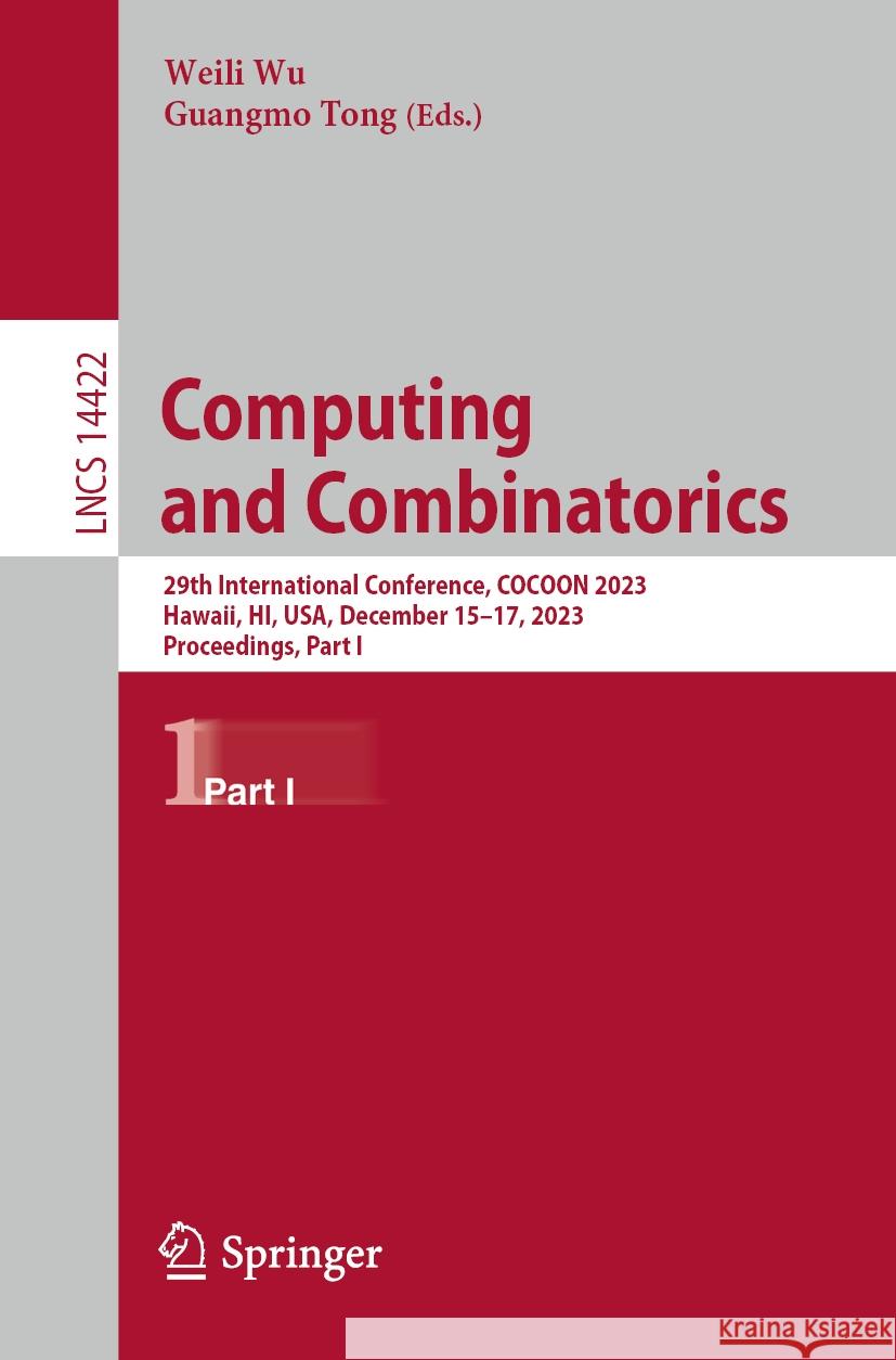 Computing and Combinatorics: 29th International Conference, Cocoon 2023, Hawaii, Hi, Usa, December 15-17, 2023, Proceedings, Part I Weili Wu Guangmo Tong 9783031491894 Springer