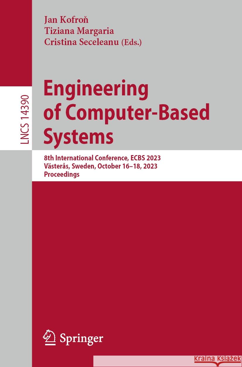 Engineering of Computer-Based Systems: 8th International Conference, Ecbs 2023, V?ster?s, Sweden, October 16-18, 2023, Proceedings Jan Kofroň Tiziana Margaria Cristina Seceleanu 9783031492518