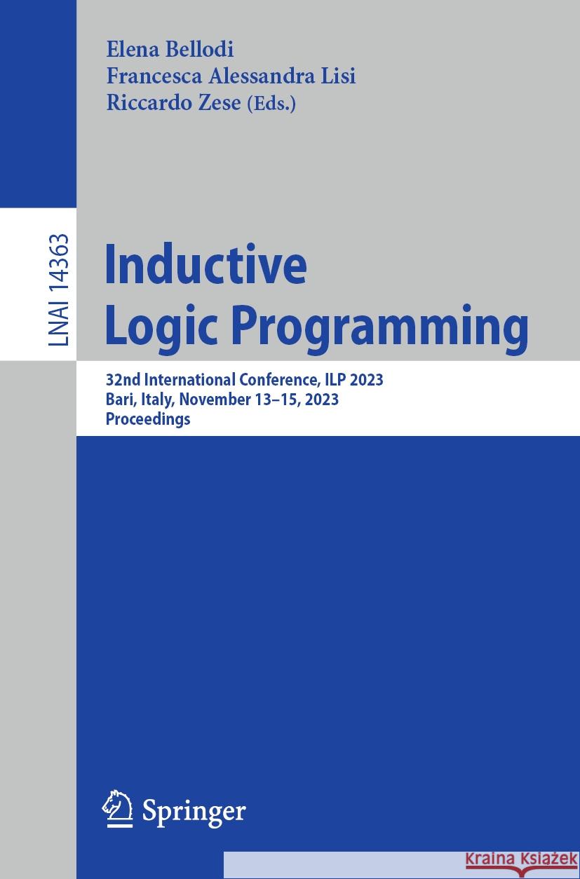 Inductive Logic Programming: 32nd International Conference, Ilp 2023, Bari, Italy, November 13-15, 2023, Proceedings Elena Bellodi Francesca Alessandra Lisi Riccardo Zese 9783031492983