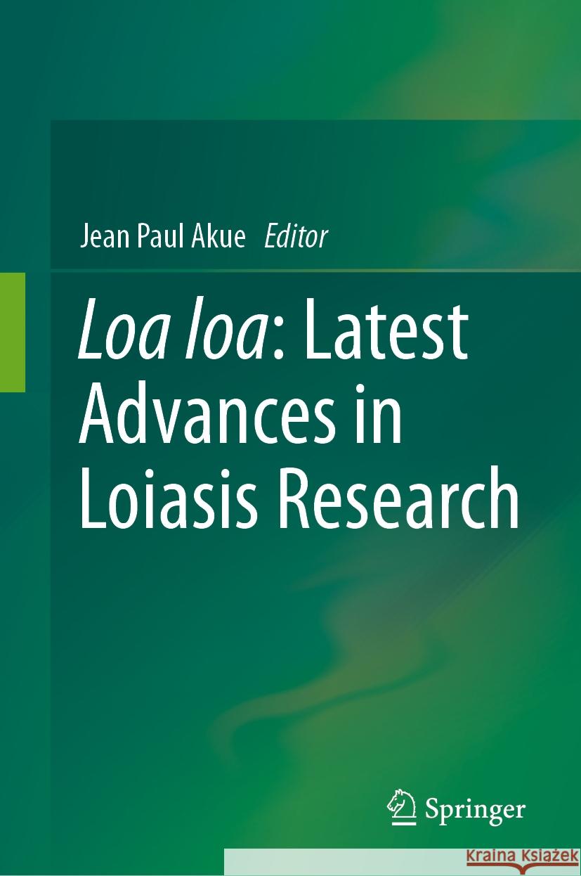 Loa Loa: Latest Advances in Loiasis Research Jean Paul Akue 9783031494499 Springer