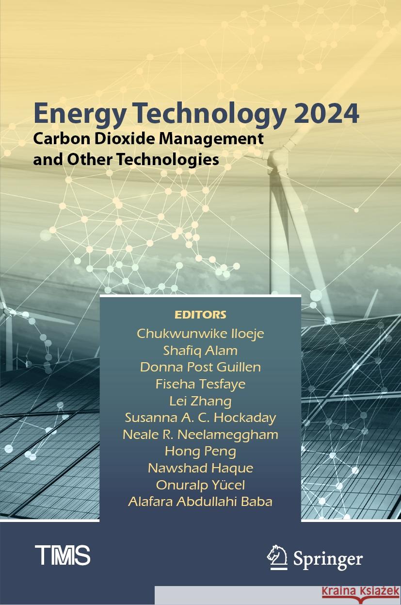 Energy Technology 2024: Carbon Dioxide Management and Other Technologies Chukwunwike Iloeje Shafiq Alam Donna Post Guillen 9783031502439 Springer