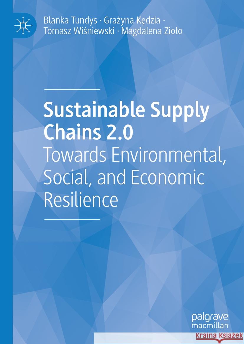 Sustainable Supply Chains 2.0: Towards Environmental, Social, and Economic Resilience Blanka Tundys Grażyna Kędzia Tomasz Wiśniewski 9783031503368