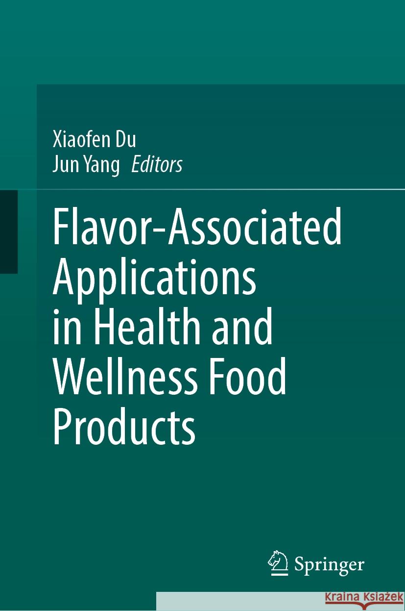 Flavor-Associated Applications in Health and Wellness Food Products Xiaofen Du Jun Yang 9783031518072 Springer