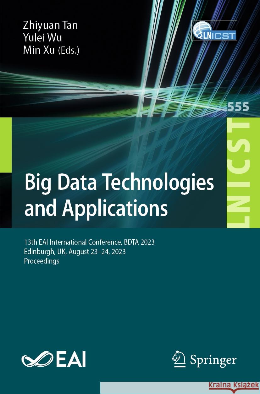 Big Data Technologies and Applications: 13th Eai International Conference, Bdta 2023, Edinburgh, Uk, August 23-24, 2023, Proceedings Zhiyuan Tan Yulei Wu Min Xu 9783031522642 Springer