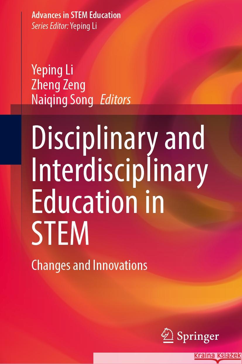 Disciplinary and Interdisciplinary Education in Stem: Changes and Innovations Yeping Li Zheng Zeng Naiqing Song 9783031529238