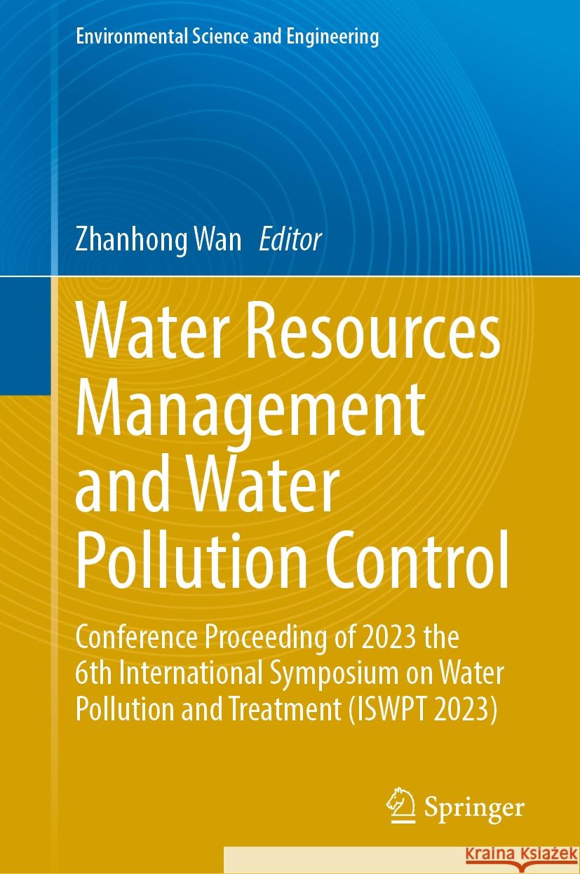 Water Resources Management and Water Pollution Control: Conference Proceeding of 2023 the 6th International Symposium on Water Pollution and Treatment Zhanhong Wan 9783031534553 Springer