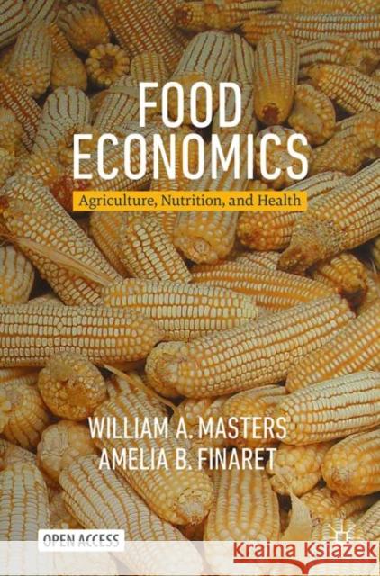 Food Economics: Agriculture, Nutrition, and Health William a. Masters Amelia B. Finaret 9783031538391 Palgrave MacMillan