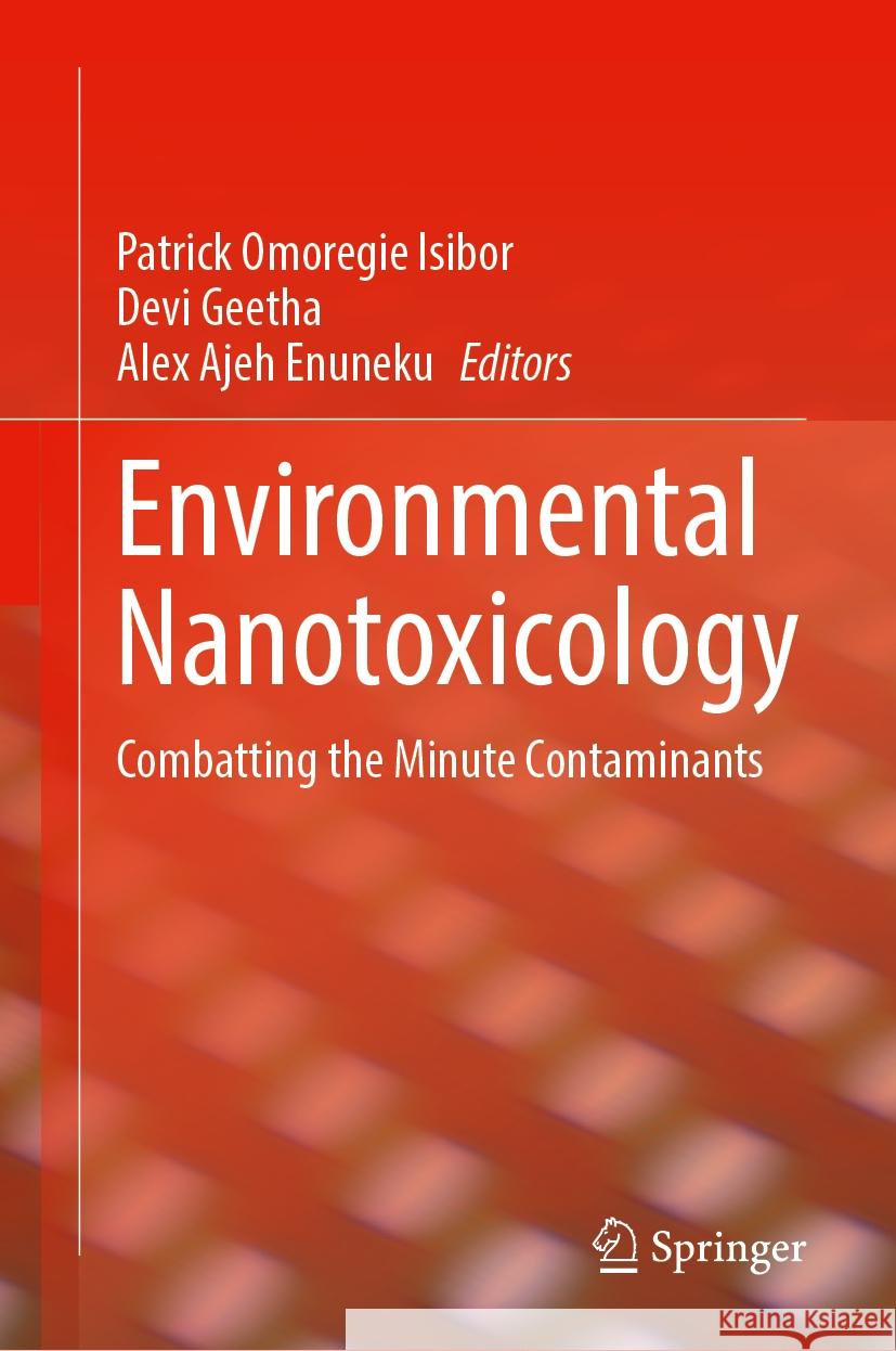 Environmental Nanotoxicology: Combatting the Minute Contaminants Patrick Omoregie Isibor Devi Geetha Alex Ajeh Enuneku 9783031541537