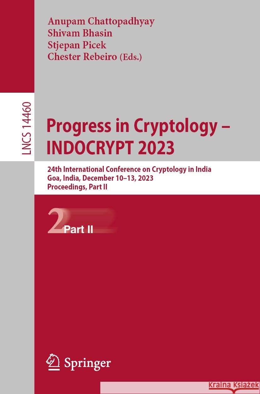 Progress in Cryptology - Indocrypt 2023: 24th International Conference on Cryptology in India, Goa, India, December 10-13, 2023, Proceedings, Part II Anupam Chattopadhyay Shivam Bhasin Stjepan Picek 9783031562341